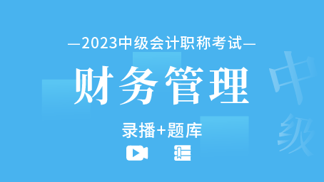 2023年中级会计职称-财务管理（录播+题库）